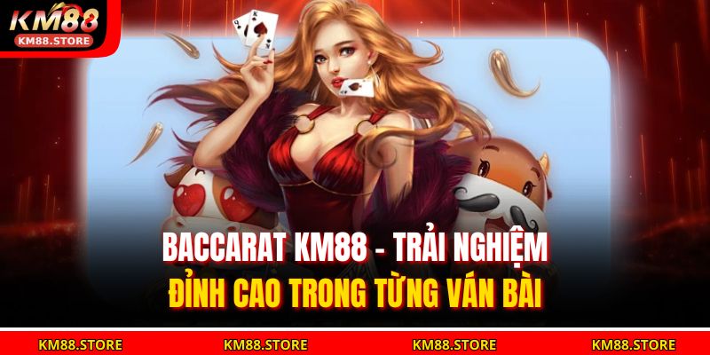 Baccarat KM88 – Trải Nghiệm Đỉnh Cao Trong Từng Ván Bài 7 Baccarat KM88