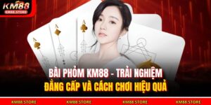 Bài Phỏm KM88 – Trải Nghiệm Đẳng Cấp Và Cách Chơi Hiệu Quả 2 Bài Phỏm KM88