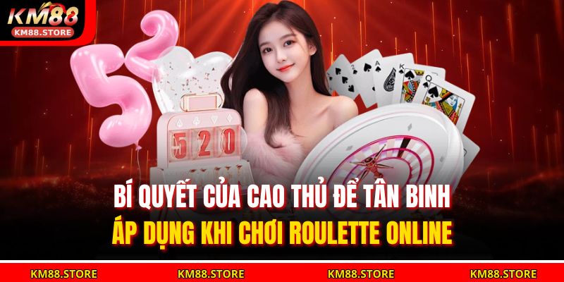 Roulette Online – Trải Nghiệm Quay Số Đỉnh Cao Tại KM88 4 Bí quyết của cao thủ để tân binh áp dụng khi chơi Roulette Online
