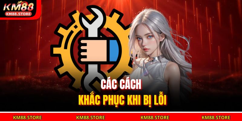 Đăng Nhập Km88 Nhanh Chóng Và An Toàn Cho Người Chơi 4 Các cách khắc phục khi bị lỗi