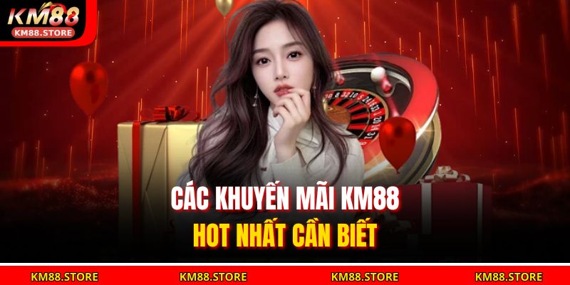 Khuyến Mãi KM88 - Tận Hưởng Ưu Đãi Siêu Hấp Dẫn Tại Nhà Cái 2 Các khuyến mãi KM88 hot nhất cần biết