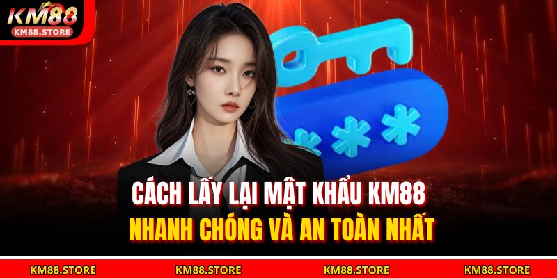 Cách Lấy Lại Mật Khẩu Km88 Khi Quên Mật Khẩu Nhanh Chóng Và An Toàn Nhất 13 quên mật khẩu KM88