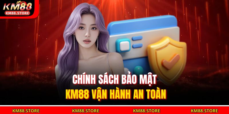 Chính Sách Bảo Mật KM88 1 Chính sách bảo mật KM88 vận hành an toàn