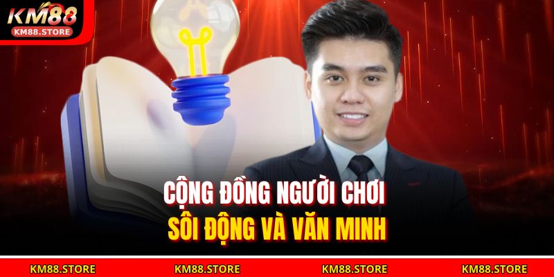 Tác Giả KM88 3 Cộng đồng người chơi sôi động và văn minh