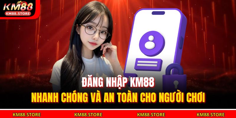 Đăng Nhập Km88 Nhanh Chóng Và An Toàn Cho Người Chơi 1 đăng nhập KM88