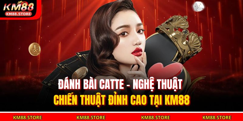 Đánh Bài Catte – Nghệ Thuật Chiến Thuật Đỉnh Cao Tại KM88 9 Đánh bài Catte