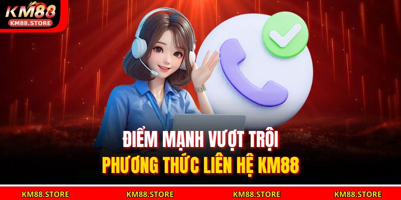 Điểm mạnh vượt trội phương thức liên hệ KM88