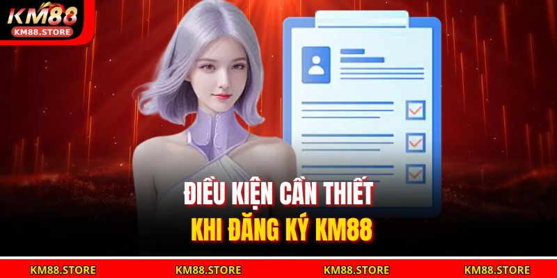 Đăng Ký Km88 Dễ Dàng Và An Toàn Cho Người Chơi Mới 2 Điều kiện cần thiết khi đăng ký KM88