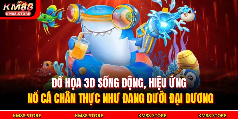 Bắn Cá Thần Rồng KM88 – Chinh Phục Biển, Săn Boss Rồng Vàng 3 Đồ họa 3D sống động, hiệu ứng nổ cá chân thực như đang dưới đại dương