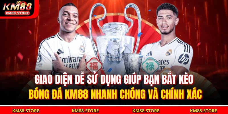 Giao diện dễ sử dụng giúp bạn bắt kèo bóng đá KM88 nhanh chóng và chính xác