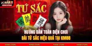 Hướng Dẫn Toàn Diện Chơi Bài Tứ Sắc Hiệu Quả Tại KM88 3 Bài Tứ Sắc
