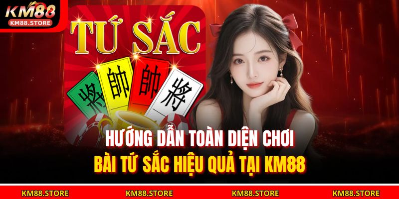 Hướng Dẫn Toàn Diện Chơi Bài Tứ Sắc Hiệu Quả Tại KM88 5 Bài Tứ Sắc