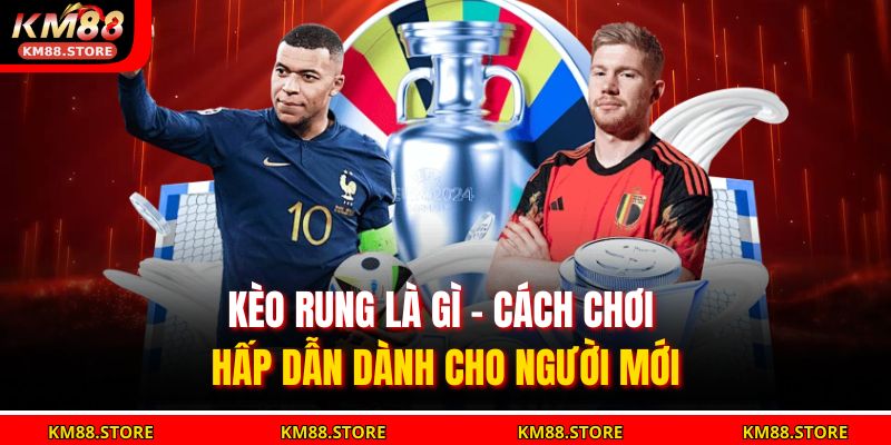 Kèo Rung Là Gì? Cách Chơi Kèo Rung Hiệu Quả Tại KM88 3 Kèo rung là gì – Cách chơi hấp dẫn dành cho người mới