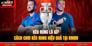 Kèo Rung Là Gì? Cách Chơi Kèo Rung Hiệu Quả Tại KM88 12 kèo rung là gì