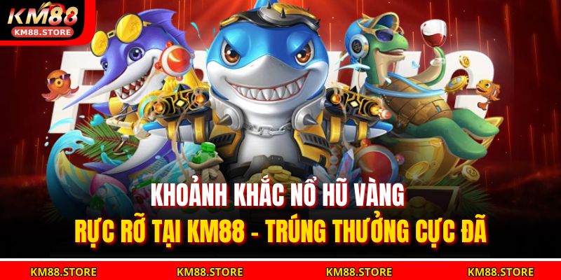 Bắn Cá Vàng KM88 – Săn Vàng Triệu Đô, Trúng Thưởng Cực Đã! 2 Khoảnh khắc nổ hũ vàng rực rỡ tại KM88 – trúng thưởng cực đã