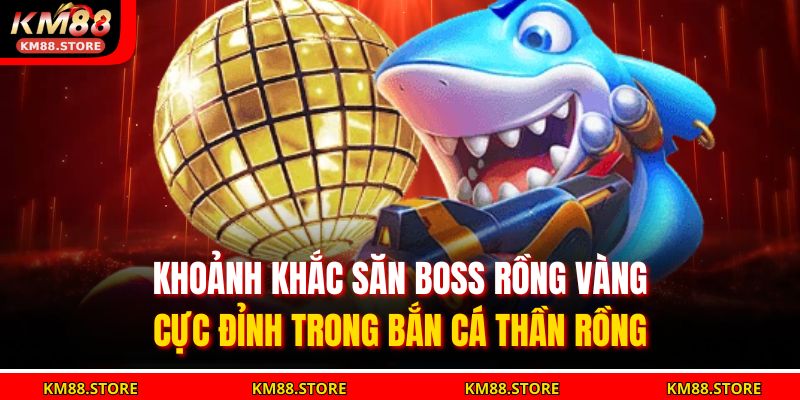 Bắn Cá Thần Rồng KM88 – Chinh Phục Biển, Săn Boss Rồng Vàng 2 Khoảnh khắc săn Boss Rồng Vàng cực đỉnh trong bắn cá thần rồng