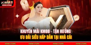 Khuyến Mãi KM88 - Tận Hưởng Ưu Đãi Siêu Hấp Dẫn Tại Nhà Cái 17 khuyến mãi KM88