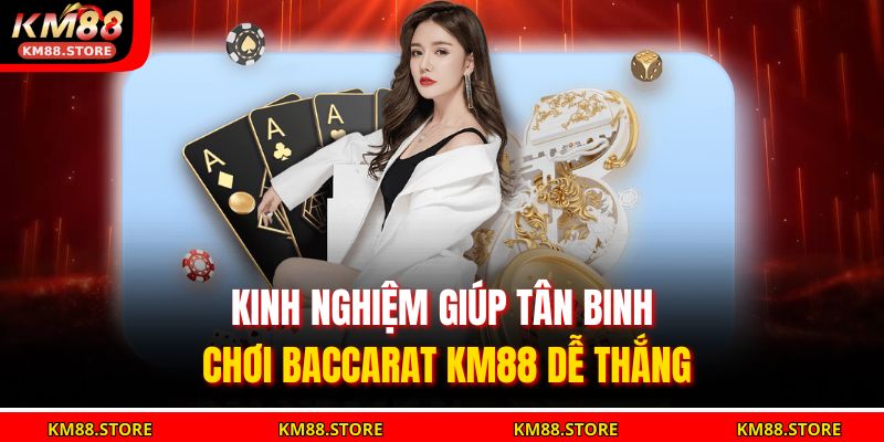 Baccarat KM88 – Trải Nghiệm Đỉnh Cao Trong Từng Ván Bài 3 Kinh nghiệm giúp tân binh chơi Baccarat KM88 dễ thắng