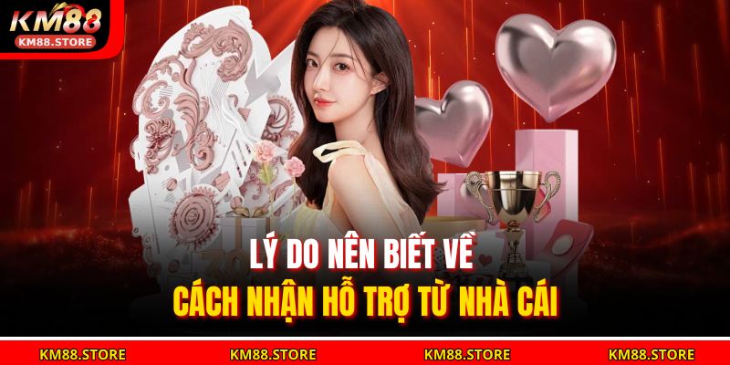 Lý do nên biết về cách nhận hỗ trợ từ nhà cái