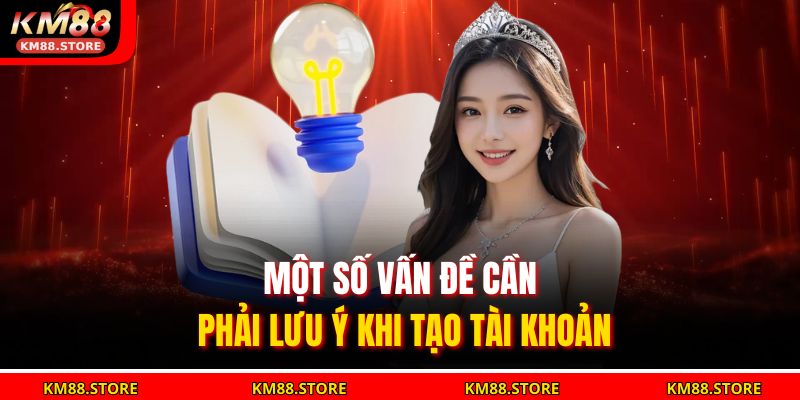 Đăng Ký Km88 Dễ Dàng Và An Toàn Cho Người Chơi Mới 4 Một số vấn đề cần phải lưu ý khi tạo tài khoản
