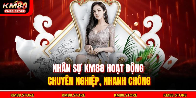 Giới Thiệu KM88 2 Nhân sự KM88 hoạt động chuyên nghiệp, nhanh chóng