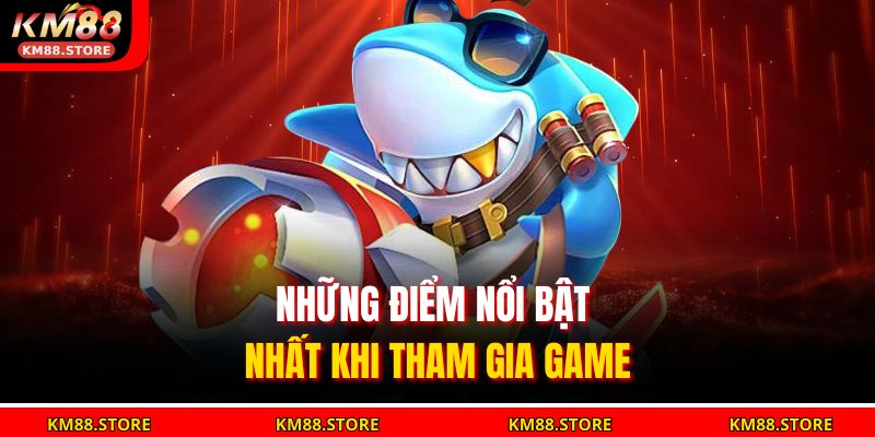 Những điểm nổi bật nhất khi tham gia game