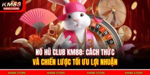 Nổ Hũ Club KM88: Cách Thức Và Chiến Lược Tối Ưu Lợi Nhuận 7 Nổ Hũ Club KM88