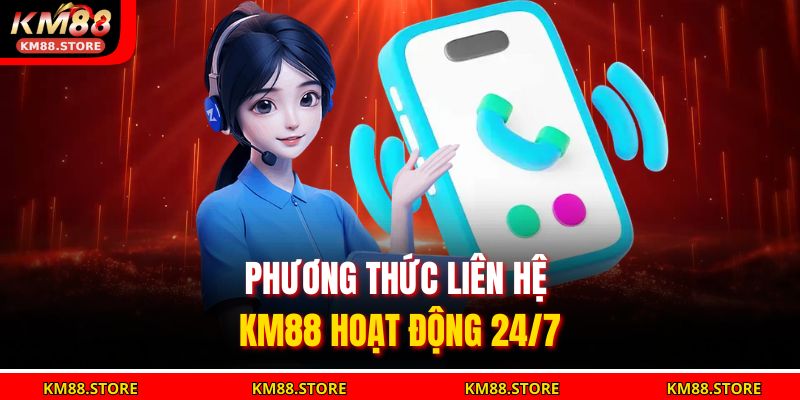 Phương thức liên hệ KM88 hoạt động 24/7