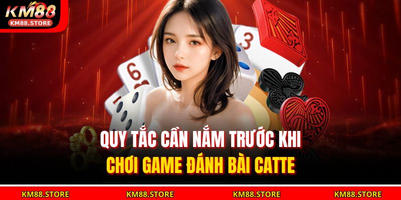 Quy tắc cần nắm trước khi chơi game Đánh bài Catte