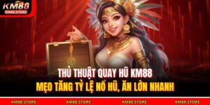 Thủ Thuật Quay Hũ KM88 – Mẹo Tăng Tỷ Lệ Nổ Hũ, Ăn Lớn Nhanh 6 thủ thuật quay hũ