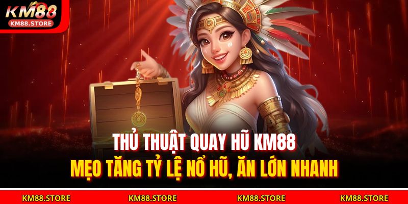 Thủ Thuật Quay Hũ KM88 – Mẹo Tăng Tỷ Lệ Nổ Hũ, Ăn Lớn Nhanh 3 thủ thuật quay hũ