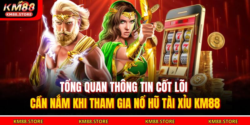 Nổ Hũ Tài Xỉu KM88 – Chiến Lược Thắng Lớn Với Nhà Cái Uy Tín 2 Tổng quan thông tin cốt lõi cần nắm khi tham gia Nổ Hũ Tài Xỉu KM88