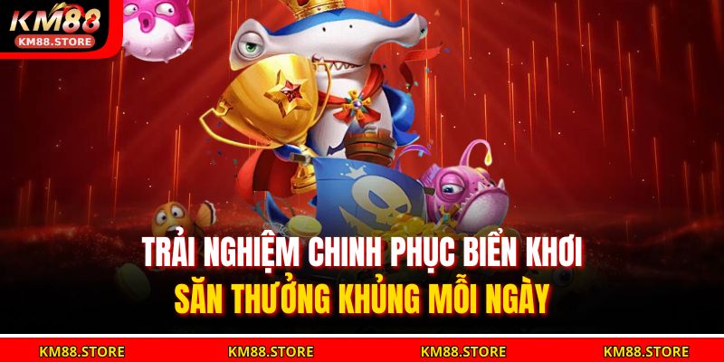 Bắn Cá Thần Rồng KM88 – Chinh Phục Biển, Săn Boss Rồng Vàng 4 Trải nghiệm chinh phục biển khơi, săn thưởng khủng mỗi ngày