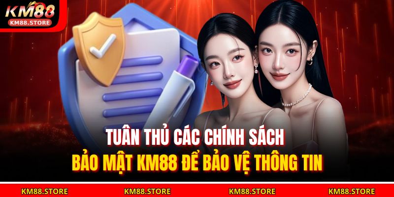 Chính Sách Bảo Mật KM88 3 Tuân thủ các chính sách bảo mật KM88 để bảo vệ thông tin