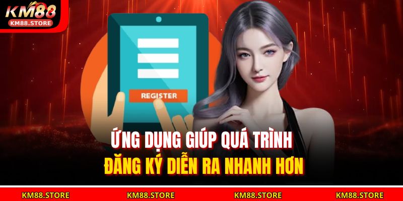 Đăng Ký Km88 Dễ Dàng Và An Toàn Cho Người Chơi Mới 3 Ứng dụng giúp quá trình đăng ký diễn ra nhanh hơn